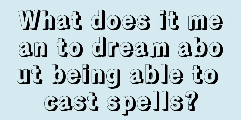 What does it mean to dream about being able to cast spells?