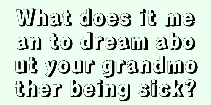 What does it mean to dream about your grandmother being sick?