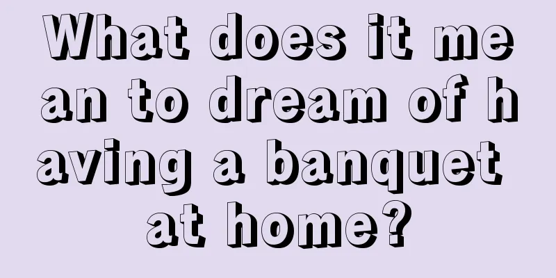 What does it mean to dream of having a banquet at home?