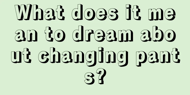 What does it mean to dream about changing pants?