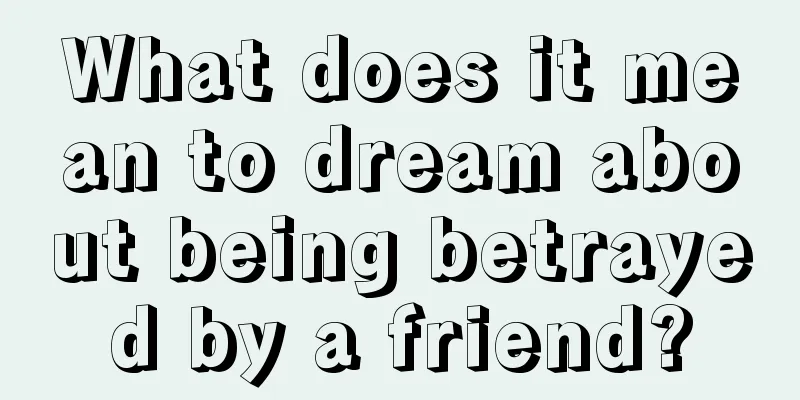 What does it mean to dream about being betrayed by a friend?