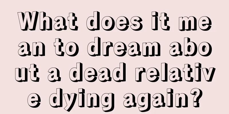 What does it mean to dream about a dead relative dying again?