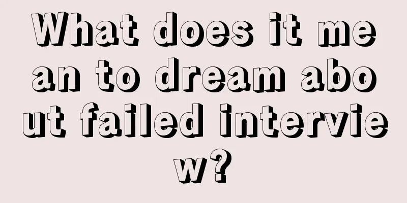 What does it mean to dream about failed interview?