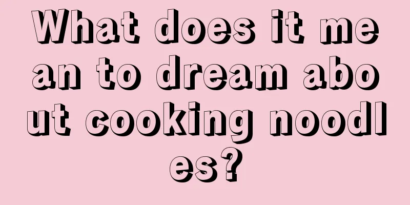 What does it mean to dream about cooking noodles?