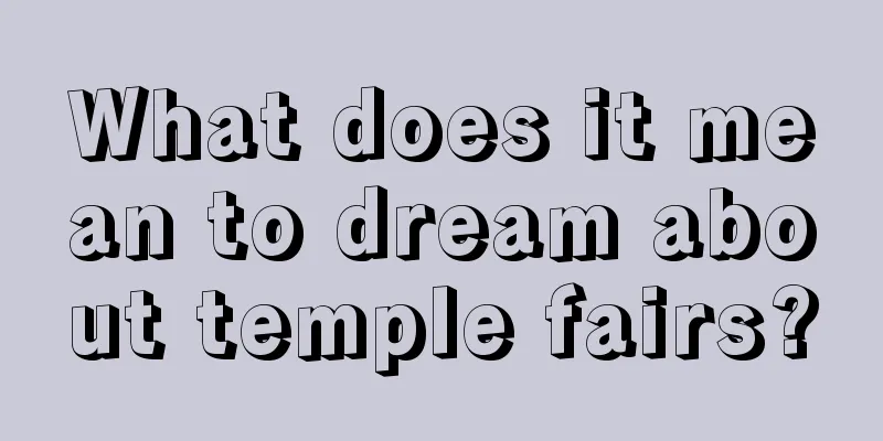 What does it mean to dream about temple fairs?