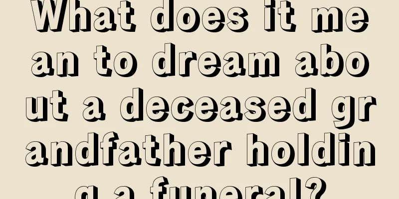 What does it mean to dream about a deceased grandfather holding a funeral?