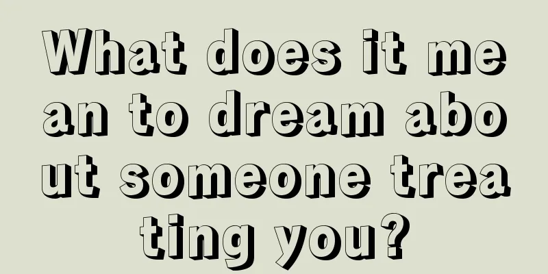 What does it mean to dream about someone treating you?