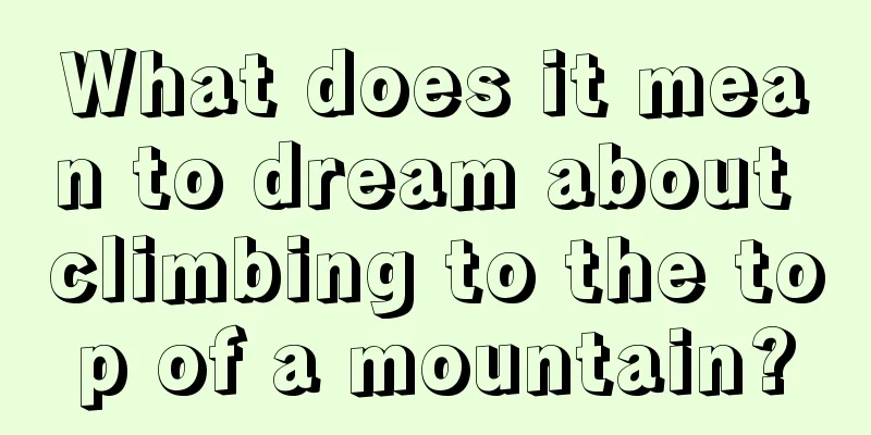 What does it mean to dream about climbing to the top of a mountain?