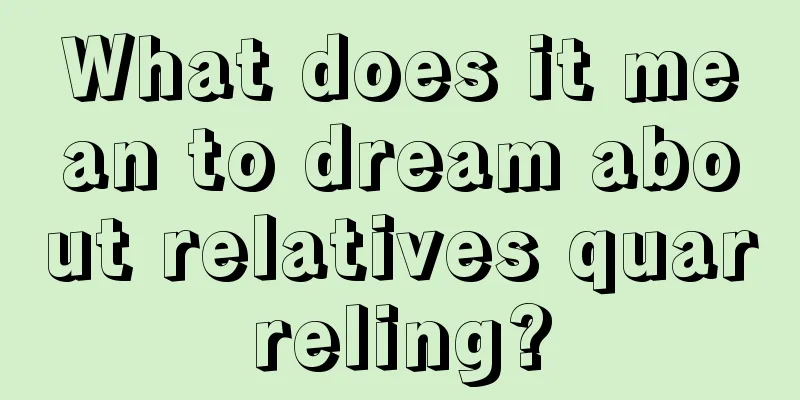 What does it mean to dream about relatives quarreling?