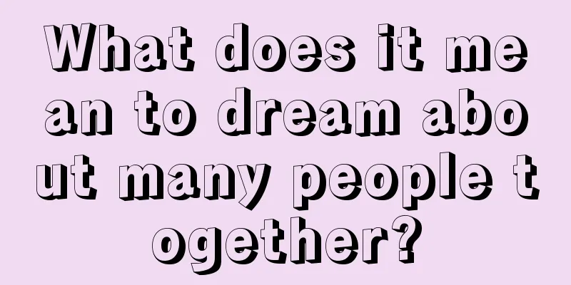 What does it mean to dream about many people together?