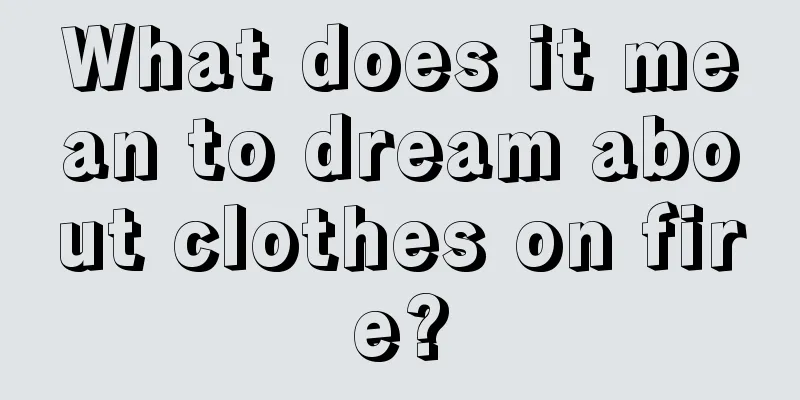 What does it mean to dream about clothes on fire?