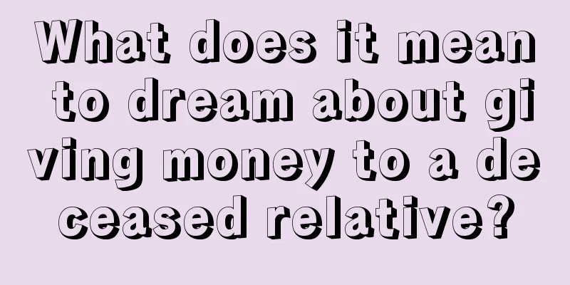 What does it mean to dream about giving money to a deceased relative?