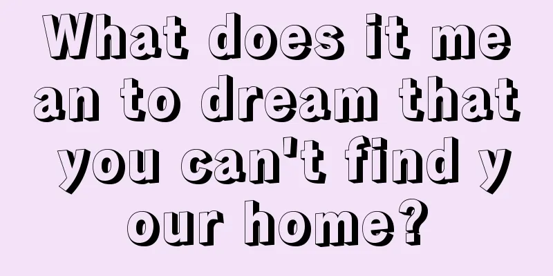 What does it mean to dream that you can't find your home?