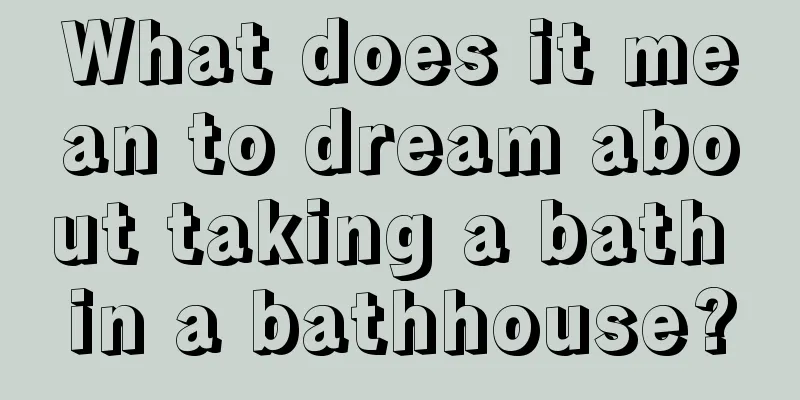 What does it mean to dream about taking a bath in a bathhouse?