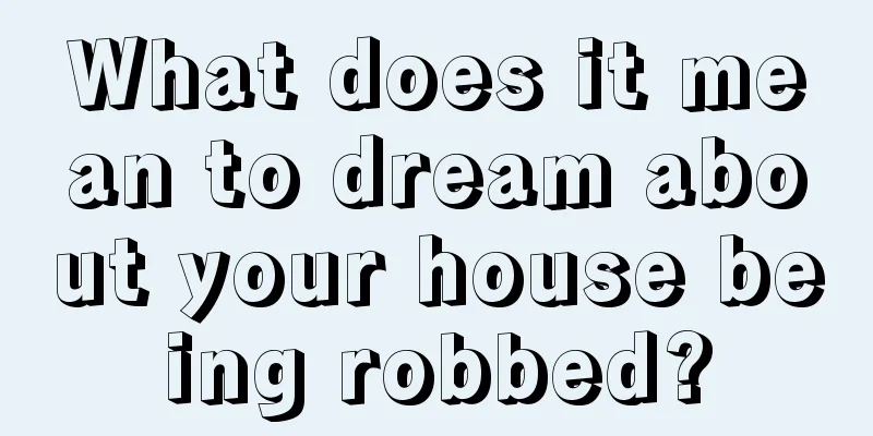 What does it mean to dream about your house being robbed?