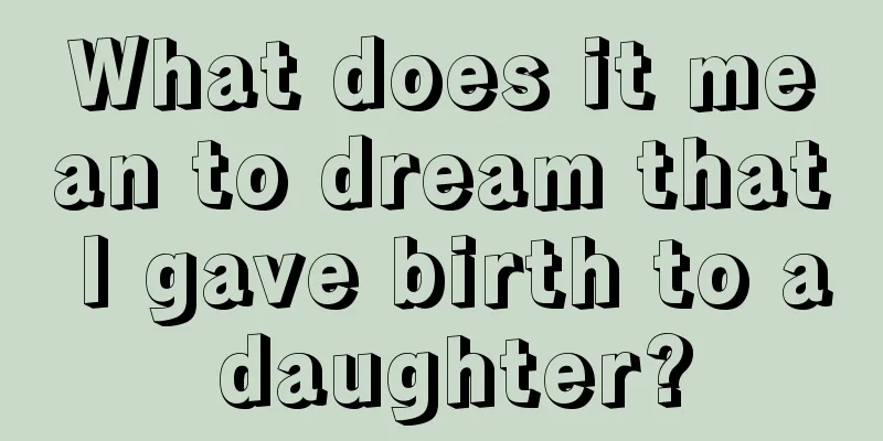 What does it mean to dream that I gave birth to a daughter?