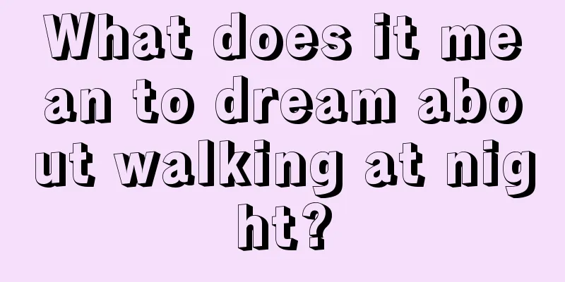 What does it mean to dream about walking at night?