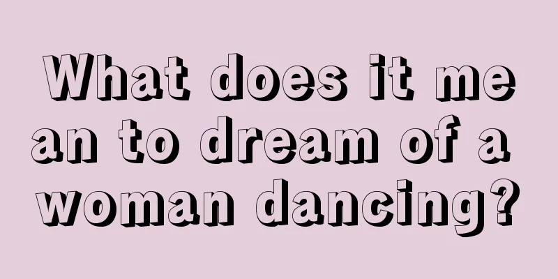 What does it mean to dream of a woman dancing?