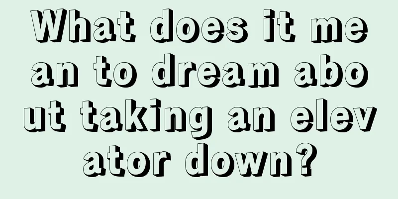 What does it mean to dream about taking an elevator down?