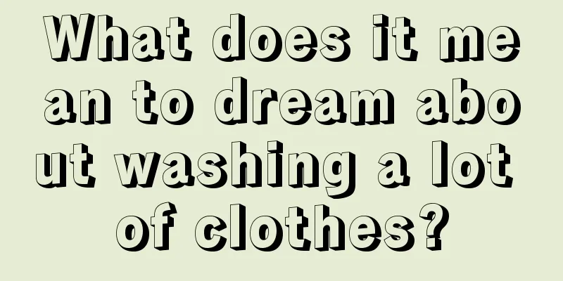 What does it mean to dream about washing a lot of clothes?