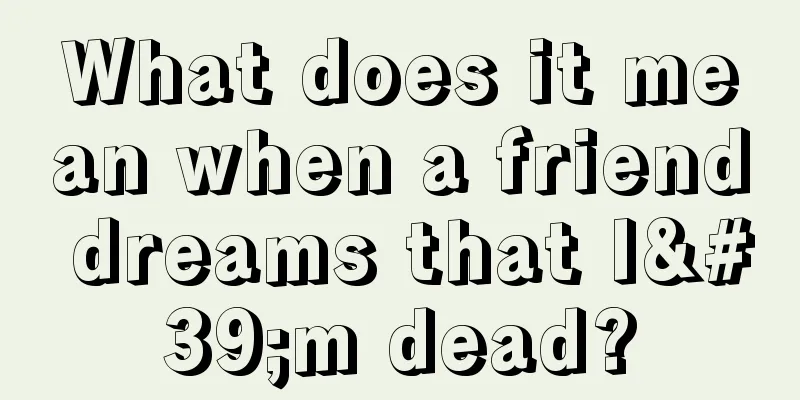 What does it mean when a friend dreams that I'm dead?