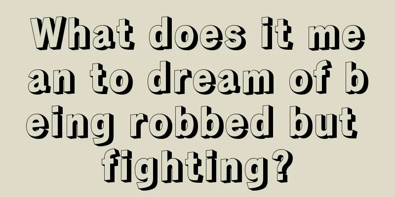 What does it mean to dream of being robbed but fighting?