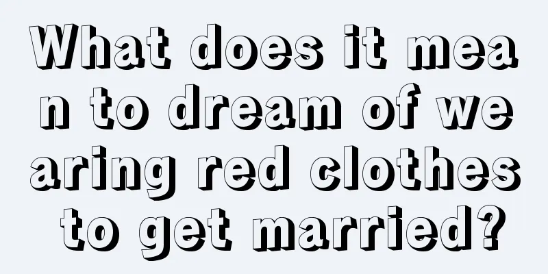 What does it mean to dream of wearing red clothes to get married?