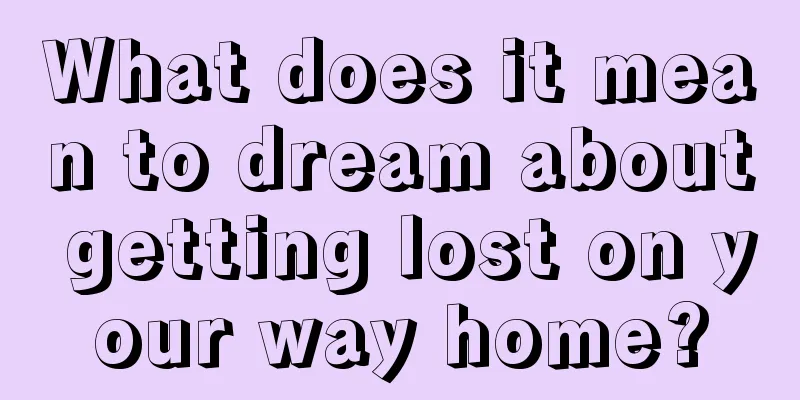 What does it mean to dream about getting lost on your way home?