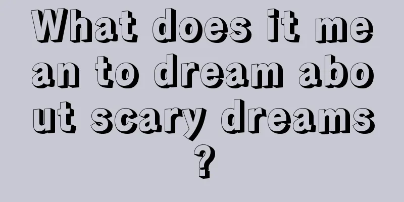 What does it mean to dream about scary dreams?