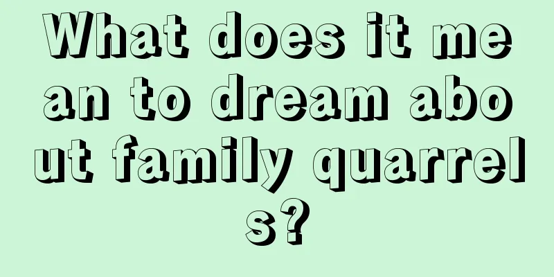 What does it mean to dream about family quarrels?