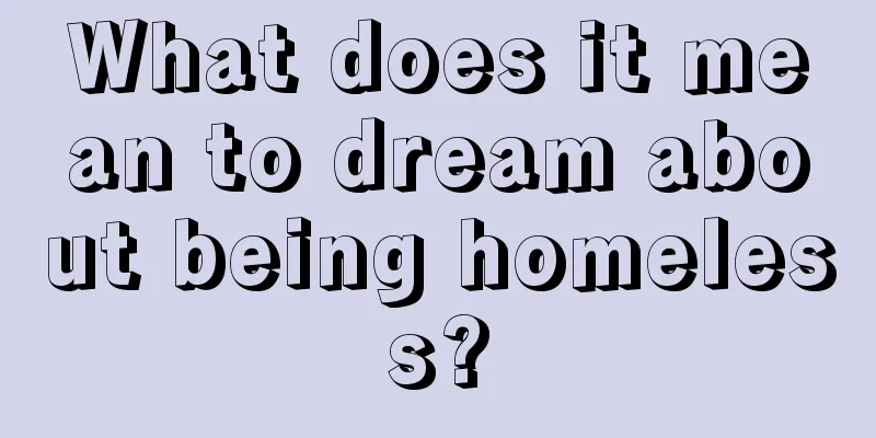 What does it mean to dream about being homeless?