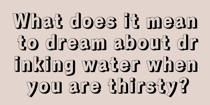 What does it mean to dream about drinking water when you are thirsty?