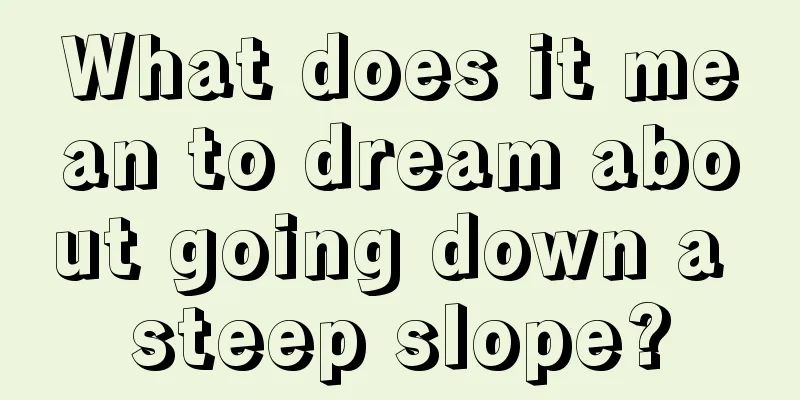 What does it mean to dream about going down a steep slope?