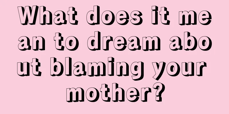 What does it mean to dream about blaming your mother?