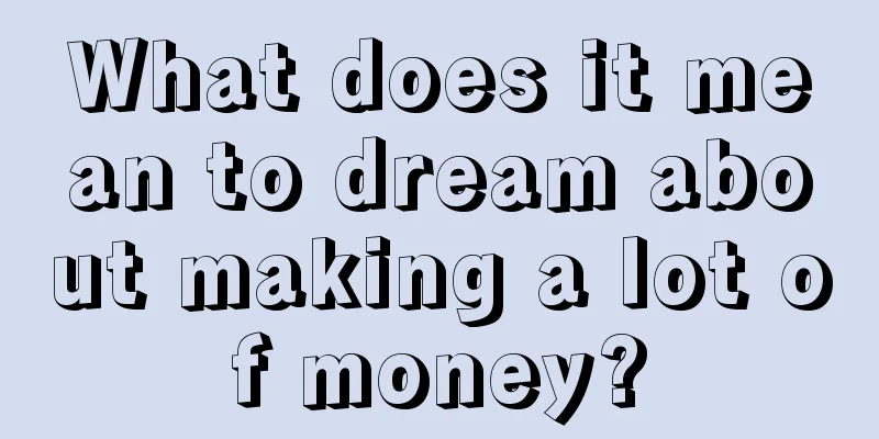 What does it mean to dream about making a lot of money?