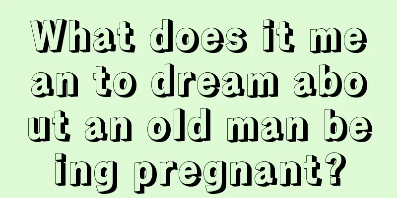 What does it mean to dream about an old man being pregnant?