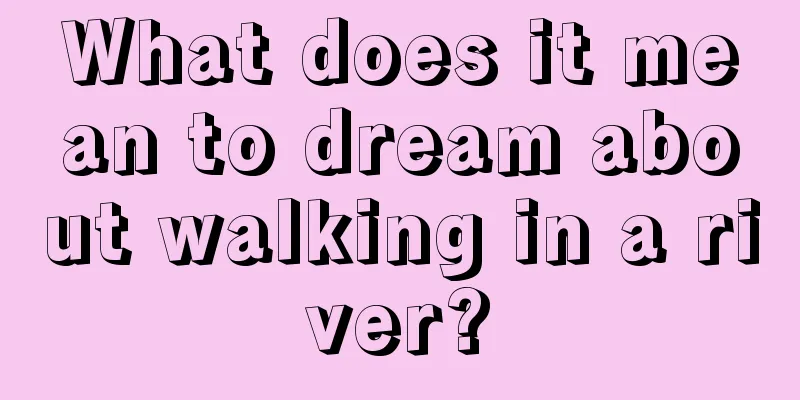 What does it mean to dream about walking in a river?