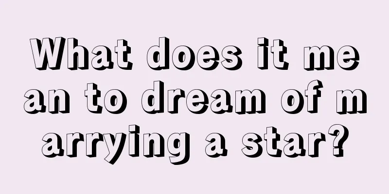 What does it mean to dream of marrying a star?