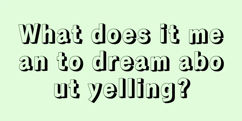 What does it mean to dream about yelling?