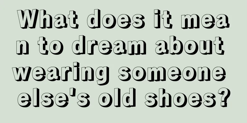 What does it mean to dream about wearing someone else's old shoes?