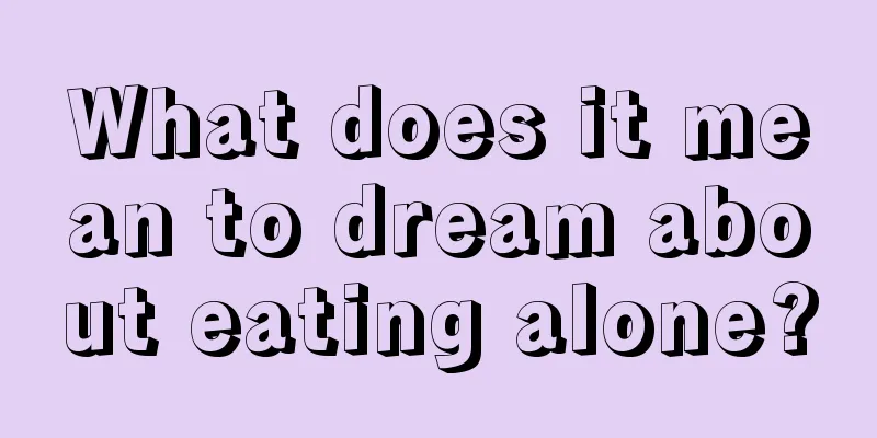 What does it mean to dream about eating alone?