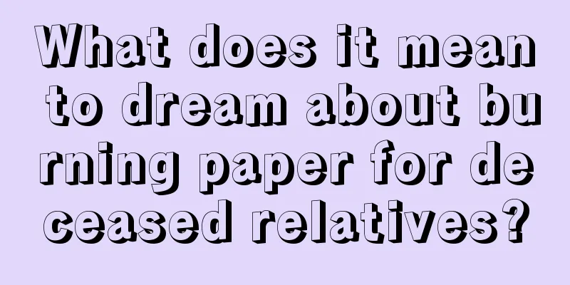 What does it mean to dream about burning paper for deceased relatives?