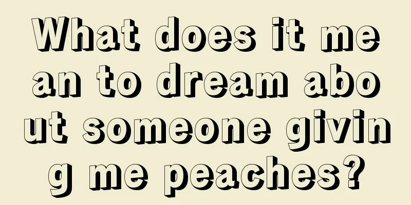 What does it mean to dream about someone giving me peaches?