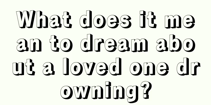 What does it mean to dream about a loved one drowning?