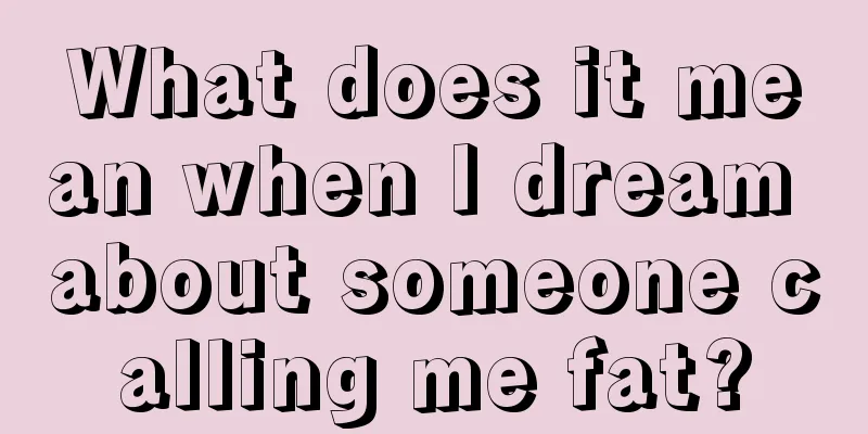 What does it mean when I dream about someone calling me fat?