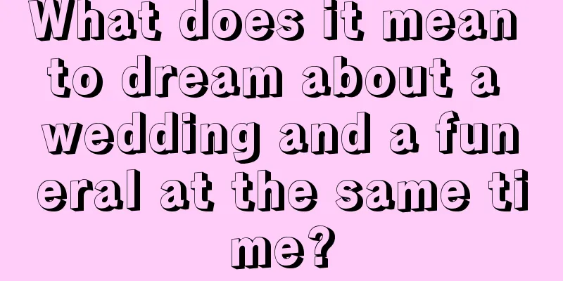 What does it mean to dream about a wedding and a funeral at the same time?