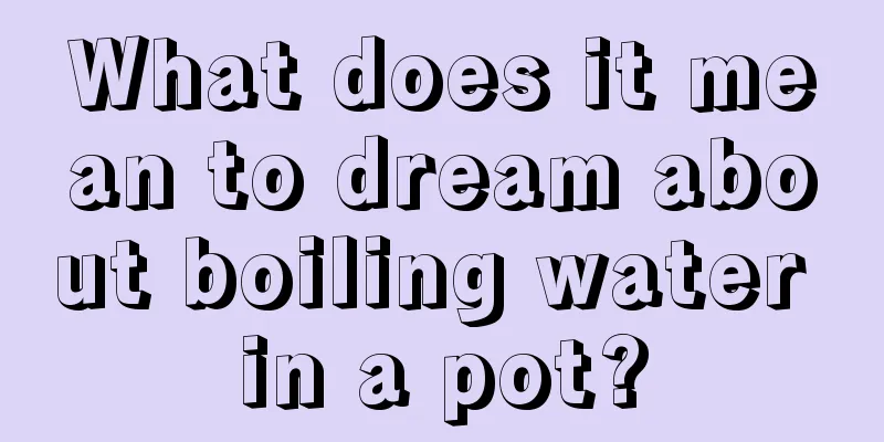 What does it mean to dream about boiling water in a pot?