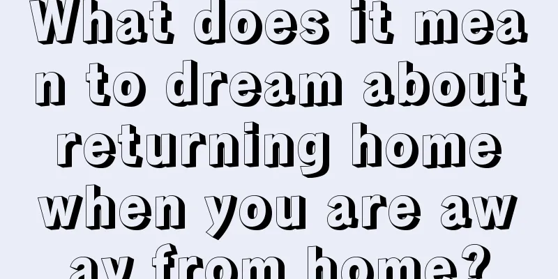 What does it mean to dream about returning home when you are away from home?