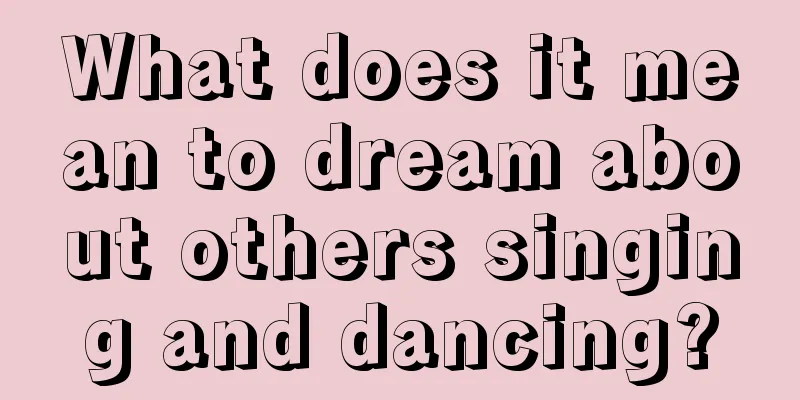 What does it mean to dream about others singing and dancing?