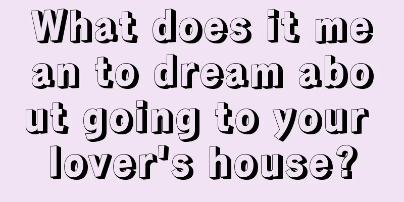 What does it mean to dream about going to your lover's house?